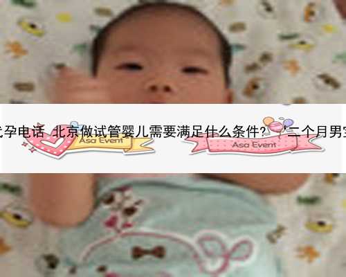 北京想急找代孕公司的供卵代孕电话 北京做试管婴儿需要满足什么条件? ‘二个